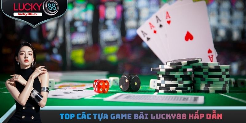 Top các tựa game bài LUCKY88 hấp dẫn hàng đầu