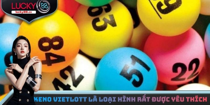 Keno Vietlott là loại hình lô đề LUCKY88 rất được yêu thích