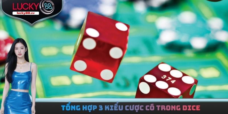 Tổng hợp 3 kiểu cược có trong Dice